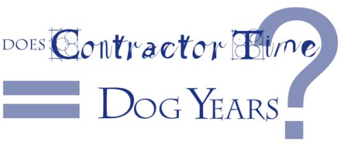Does contractor time equal dog years?